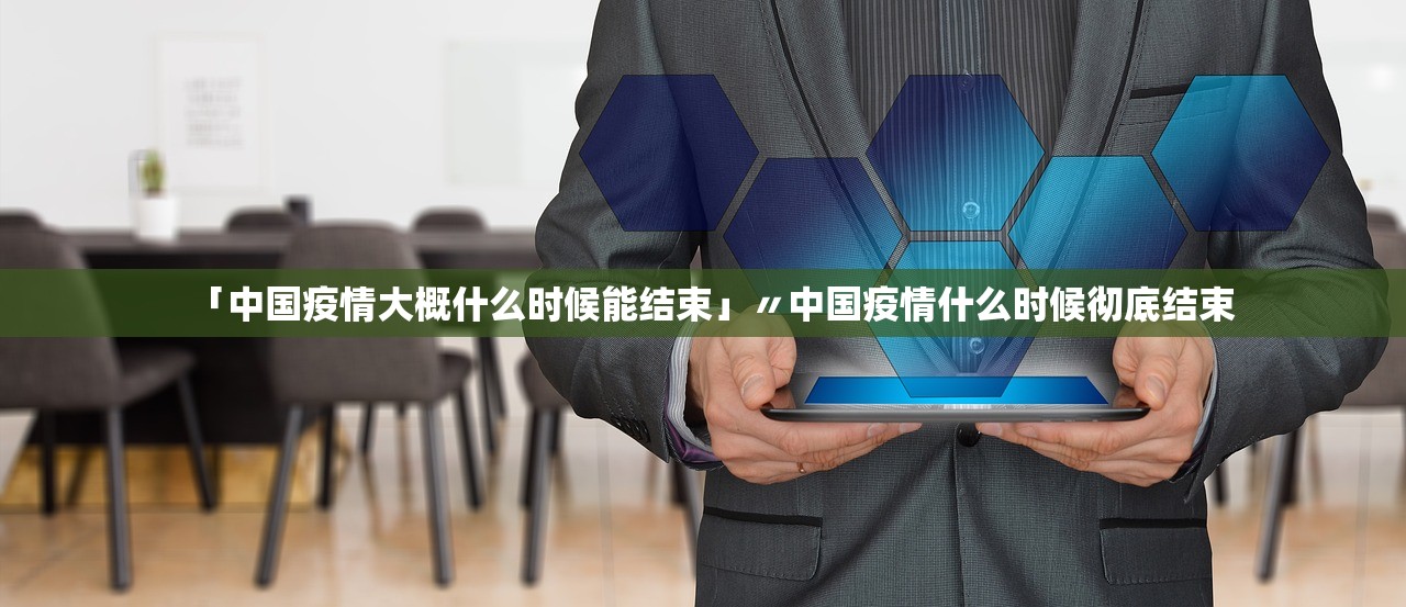 「中国疫情大概什么时候能结束」〃中国疫情什么时候彻底结束