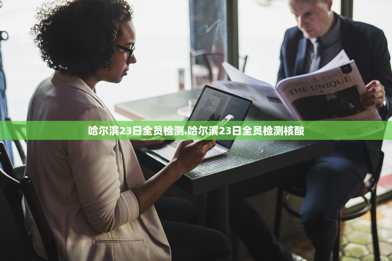 哈尔滨23日全员检测.哈尔滨23日全员检测核酸