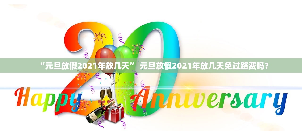 “元旦放假2021年放几天	” 元旦放假2021年放几天免过路费吗？