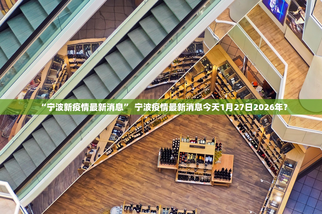 “宁波新疫情最新消息	” 宁波疫情最新消息今天1月27日2026年？