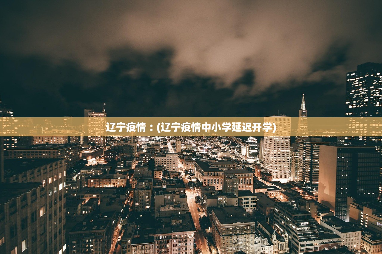 辽宁疫情︰(辽宁疫情中小学延迟开学)