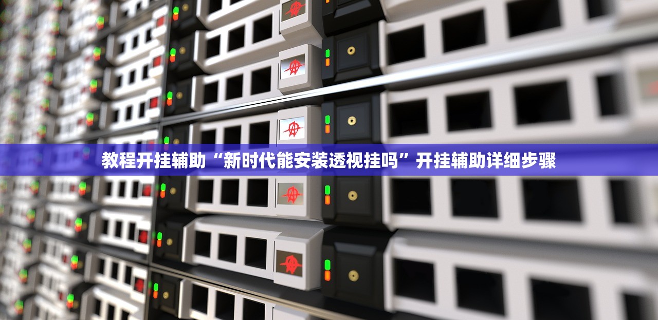 教程开挂辅助“新时代能安装透视挂吗”开挂辅助详细步骤