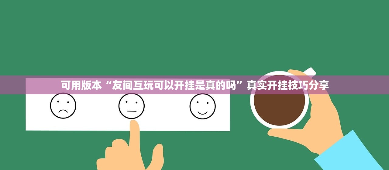 可用版本“友间互玩可以开挂是真的吗”真实开挂技巧分享