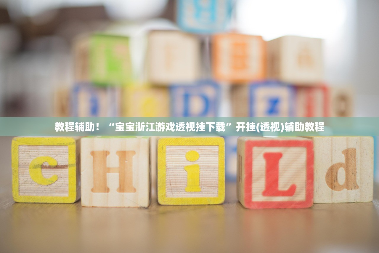 教程辅助！“宝宝浙江游戏透视挂下载	”开挂(透视)辅助教程