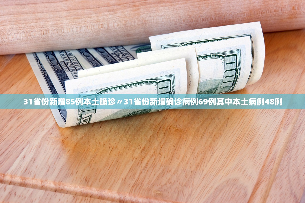 31省份新增85例本土确诊〃31省份新增确诊病例69例其中本土病例48例