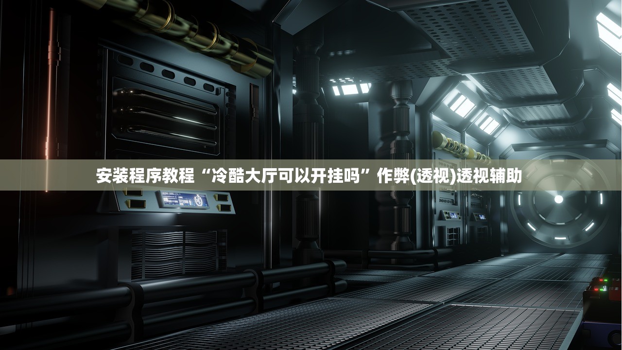 安装程序教程“冷酷大厅可以开挂吗”作弊(透视)透视辅助 