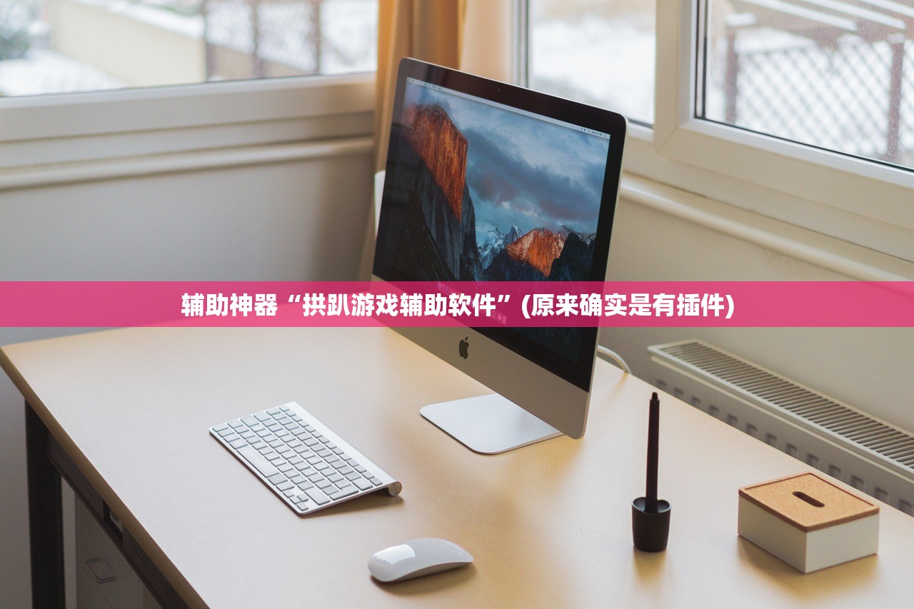 辅助神器“拱趴游戏辅助软件”(原来确实是有插件)