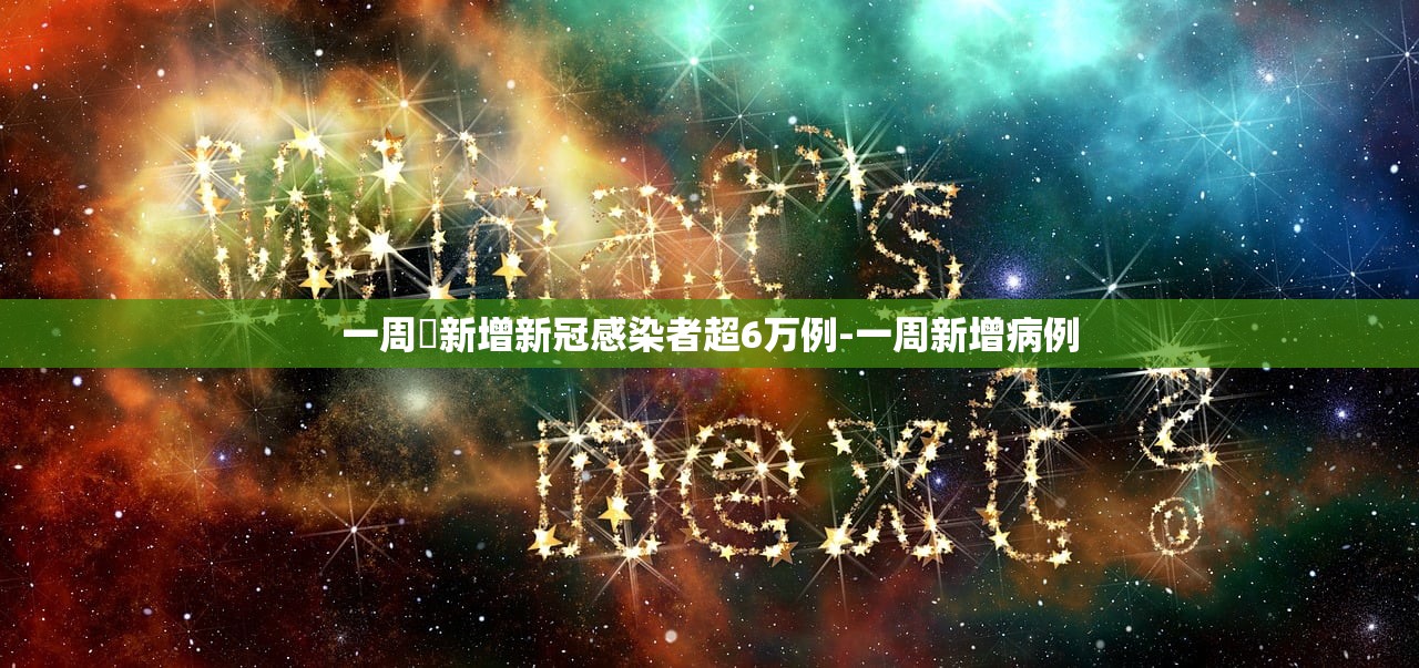 一周內新增新冠感染者超6万例-一周新增病例