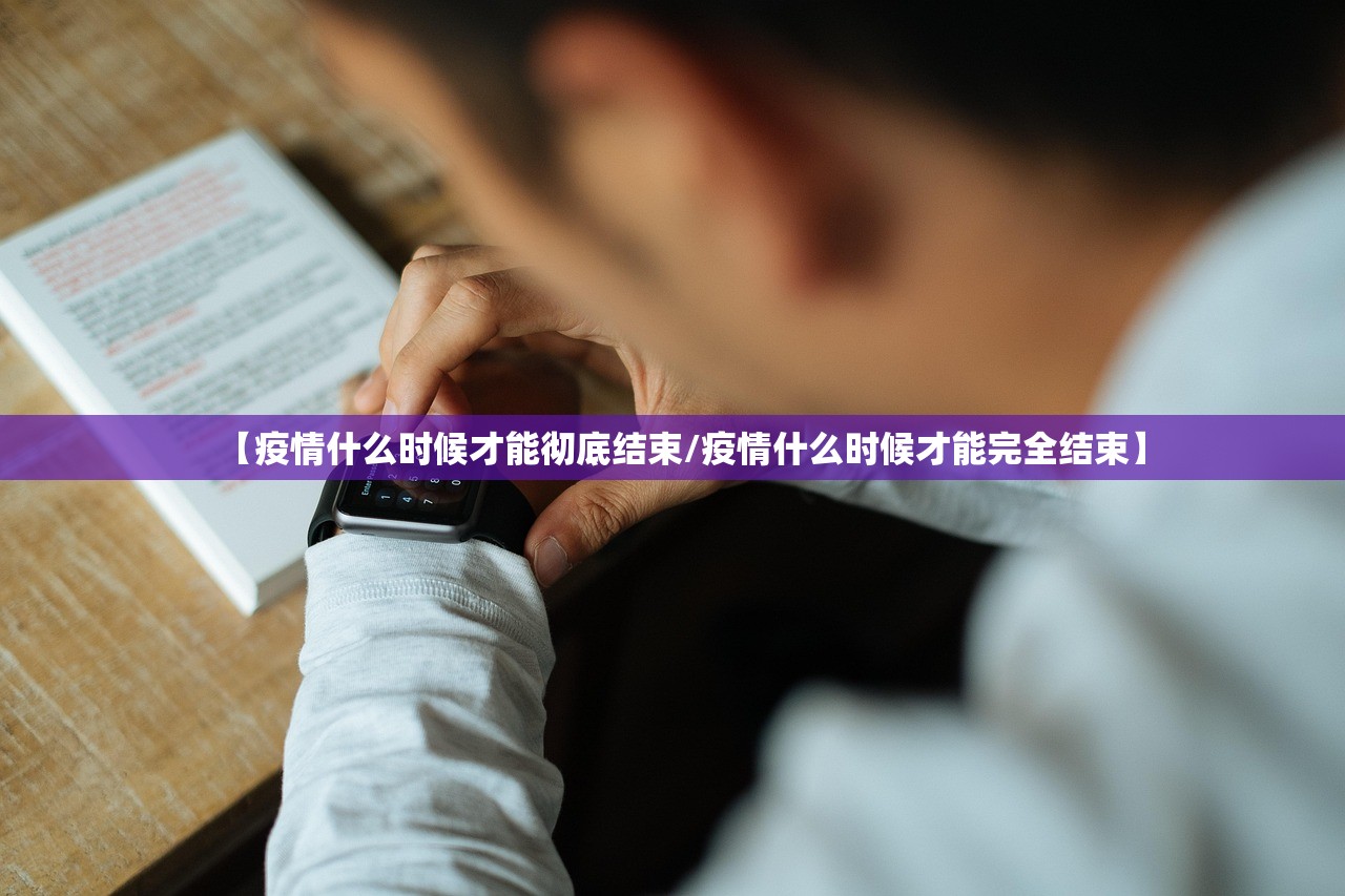【疫情什么时候才能彻底结束/疫情什么时候才能完全结束】