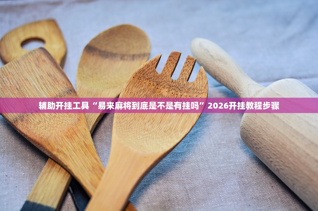 辅助开挂工具“易来麻将到底是不是有挂吗	”2026开挂教程步骤