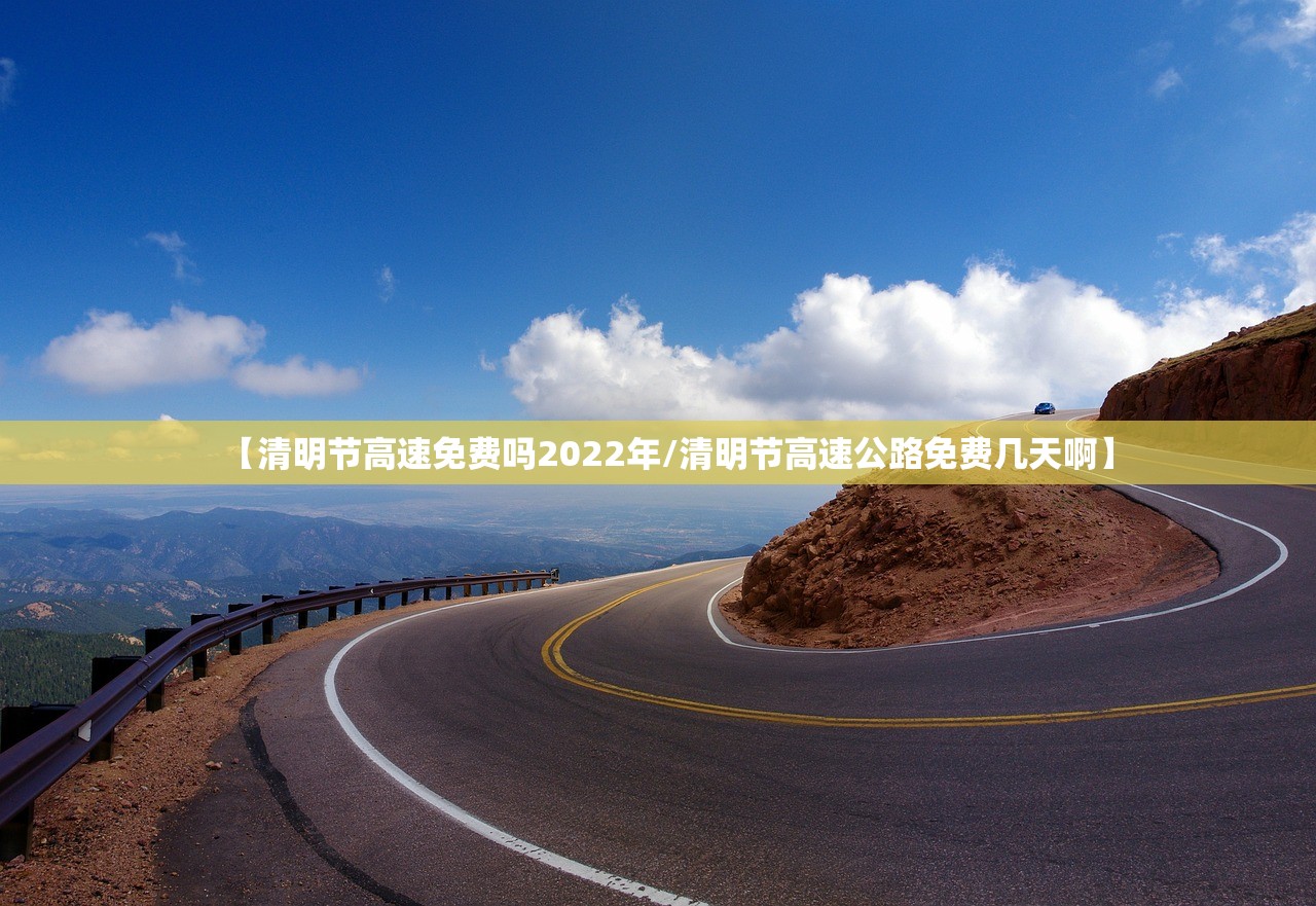 【清明节高速免费吗2022年/清明节高速公路免费几天啊】