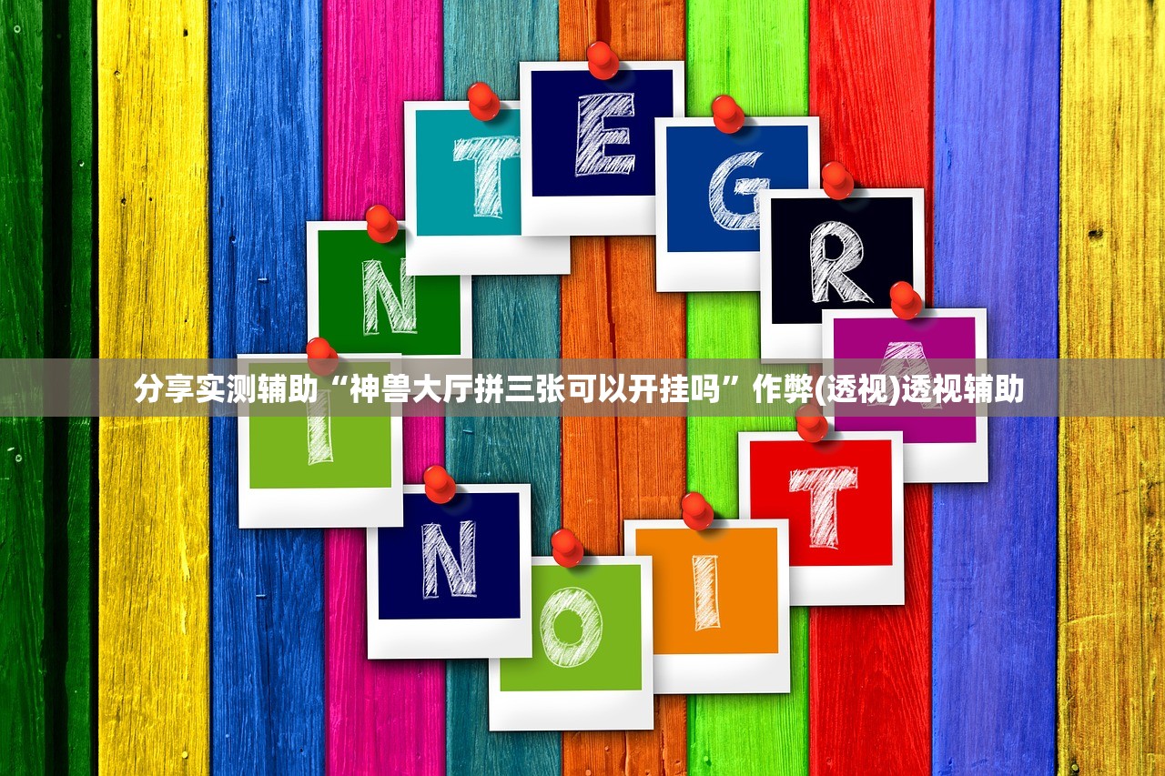 分享实测辅助“神兽大厅拼三张可以开挂吗”作弊(透视)透视辅助 