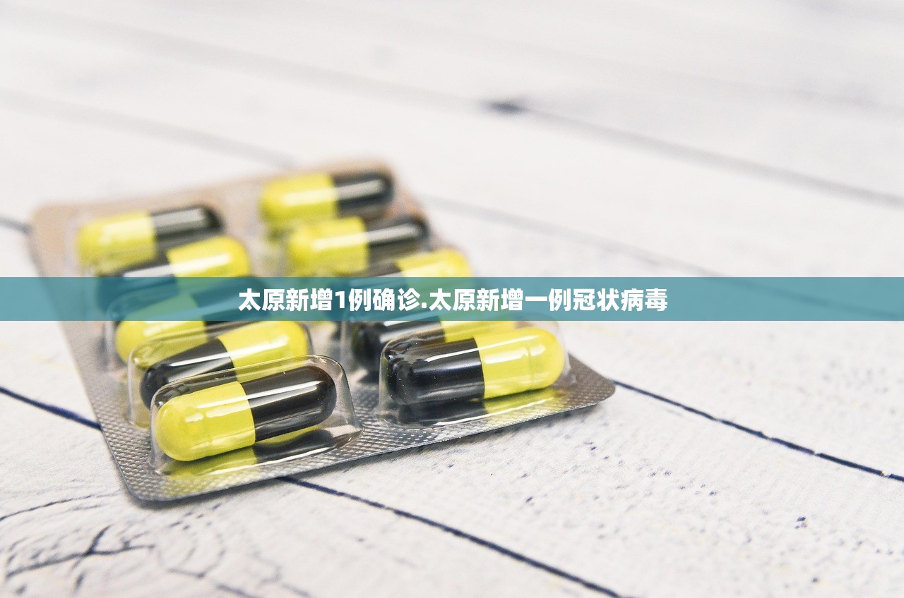 太原新增1例确诊.太原新增一例冠状病毒
