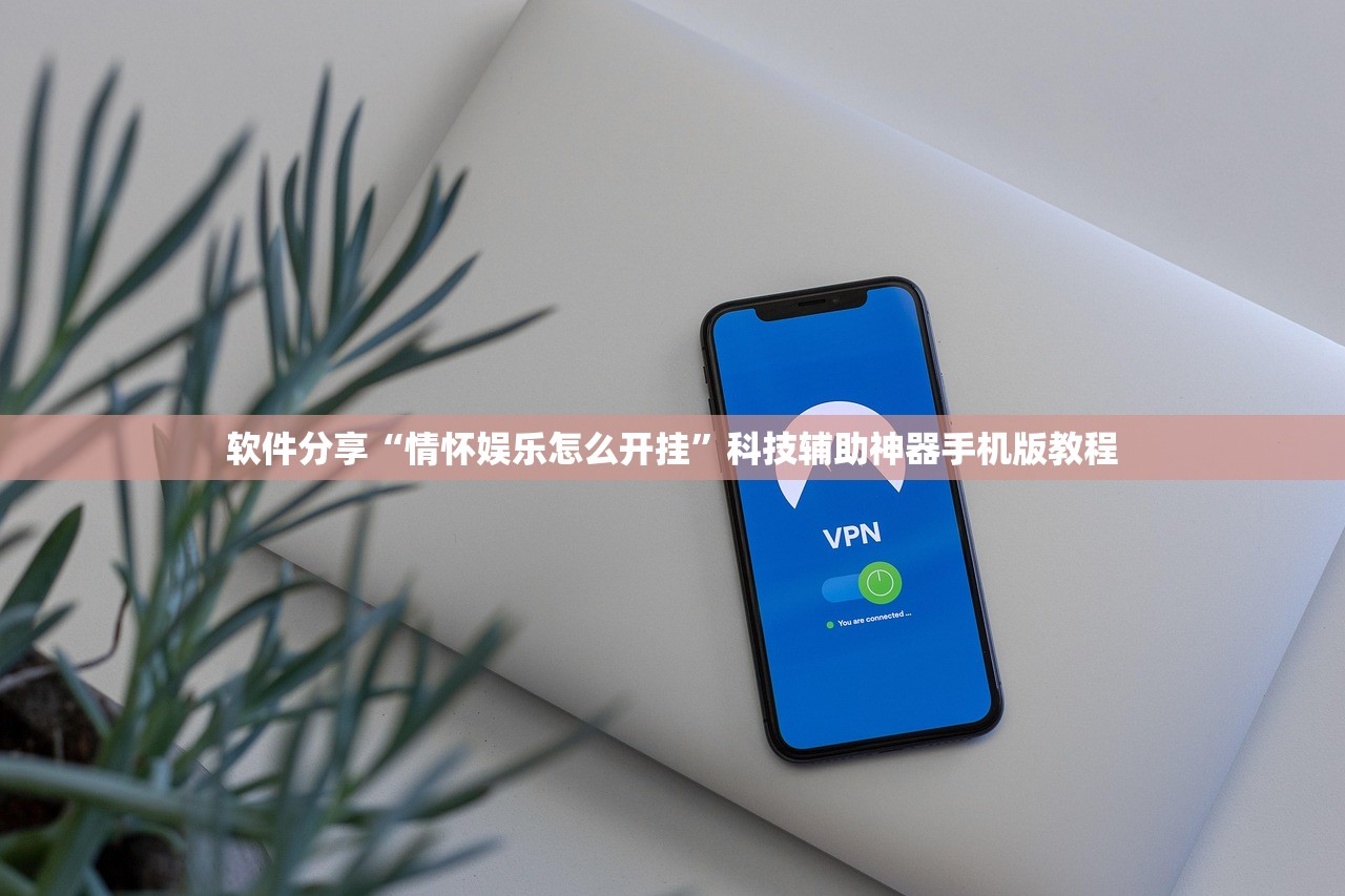 软件分享“情怀娱乐怎么开挂	”科技辅助神器手机版教程