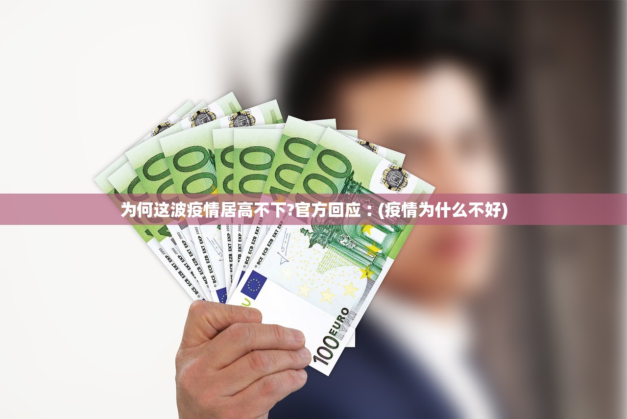为何这波疫情居高不下?官方回应︰(疫情为什么不好)
