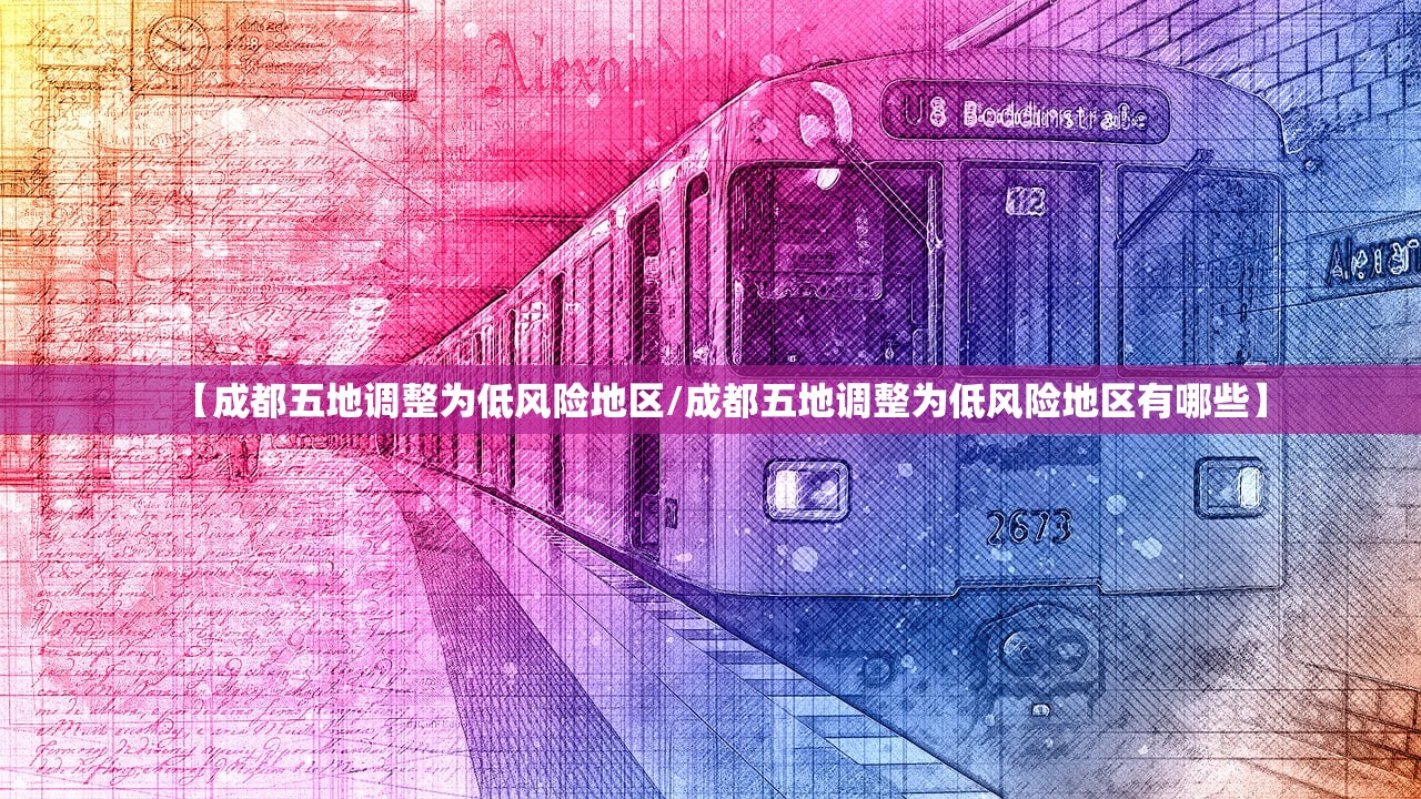 【成都五地调整为低风险地区/成都五地调整为低风险地区有哪些】