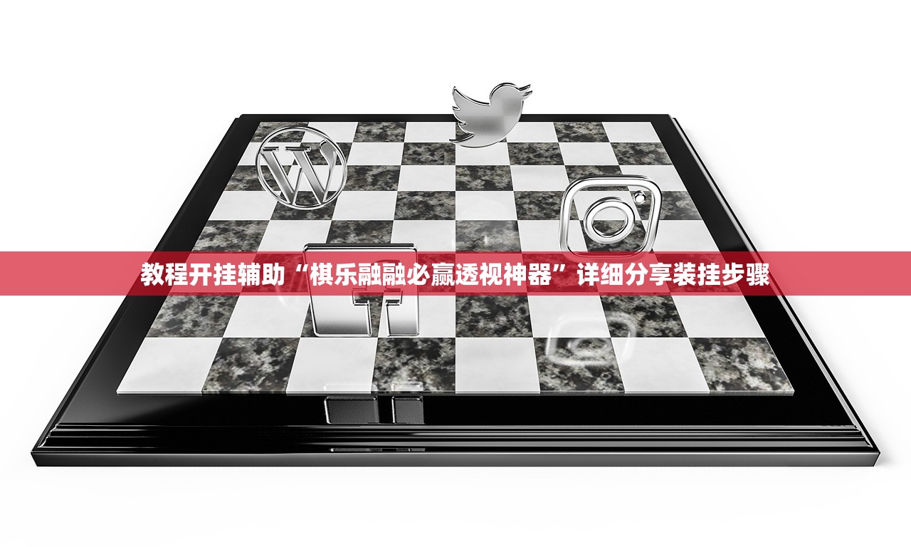 教程开挂辅助“棋乐融融必赢透视神器	”详细分享装挂步骤