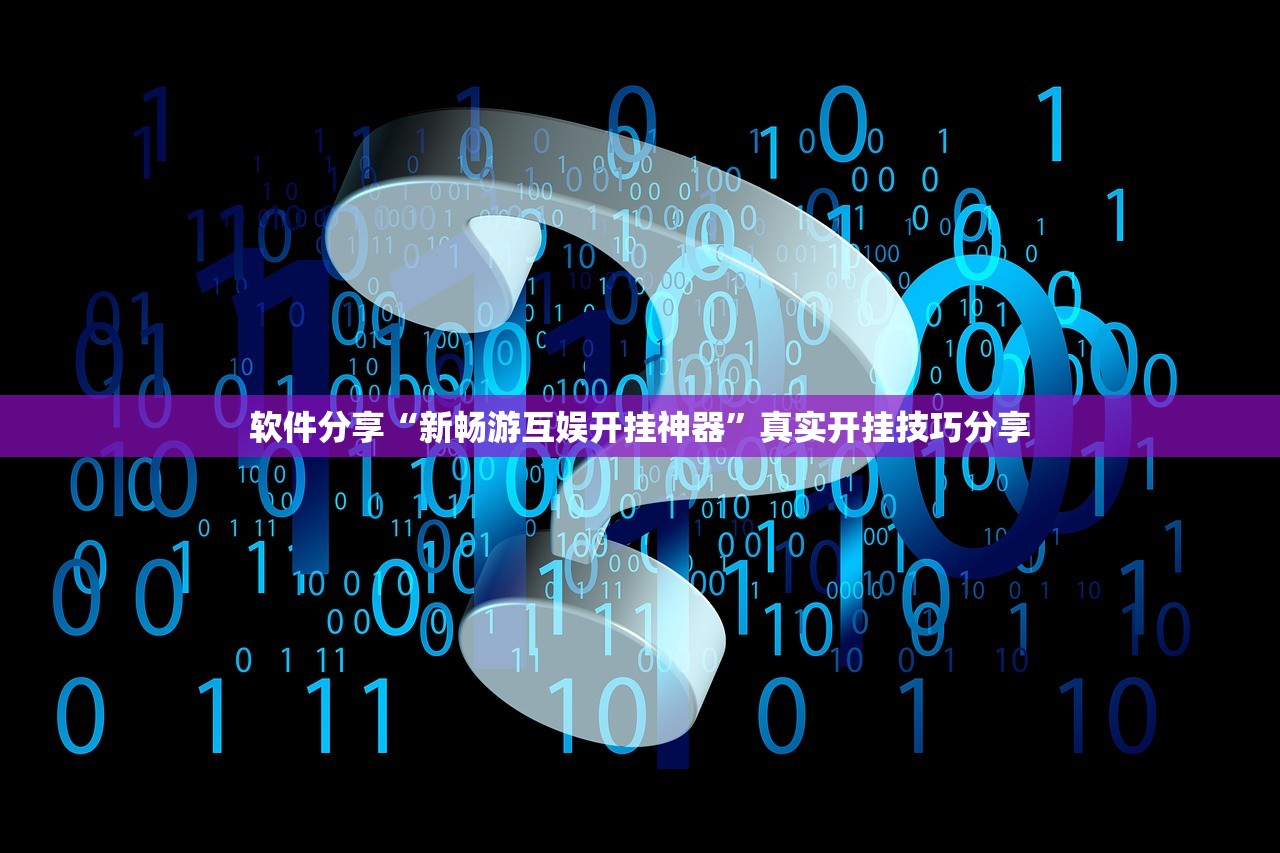 软件分享“新畅游互娱开挂神器	”真实开挂技巧分享