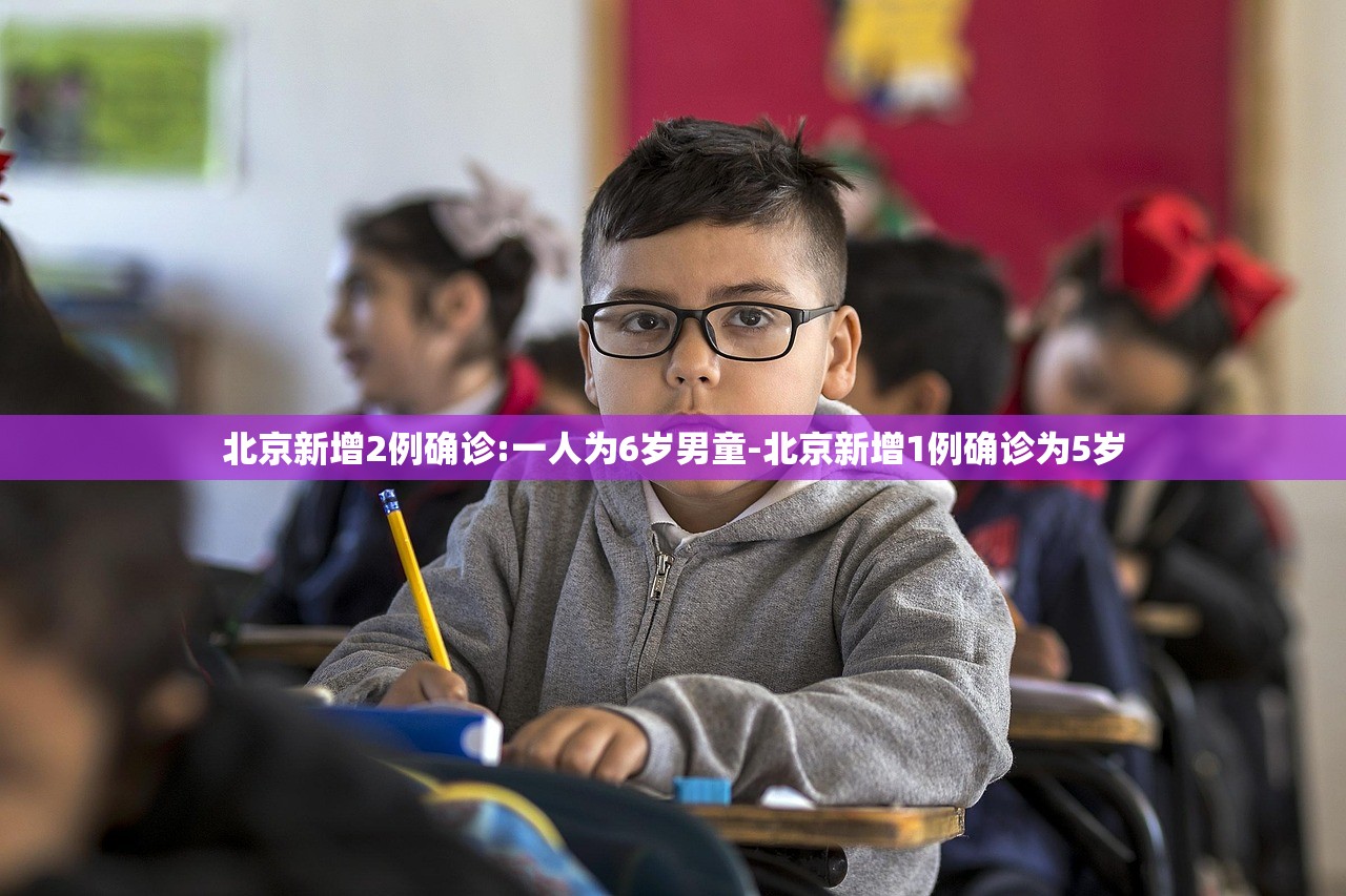 北京新增2例确诊:一人为6岁男童-北京新增1例确诊为5岁