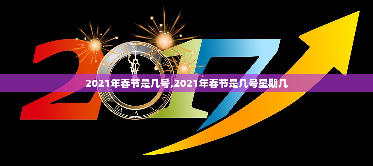 2021年春节是几号,2021年春节是几号星期几