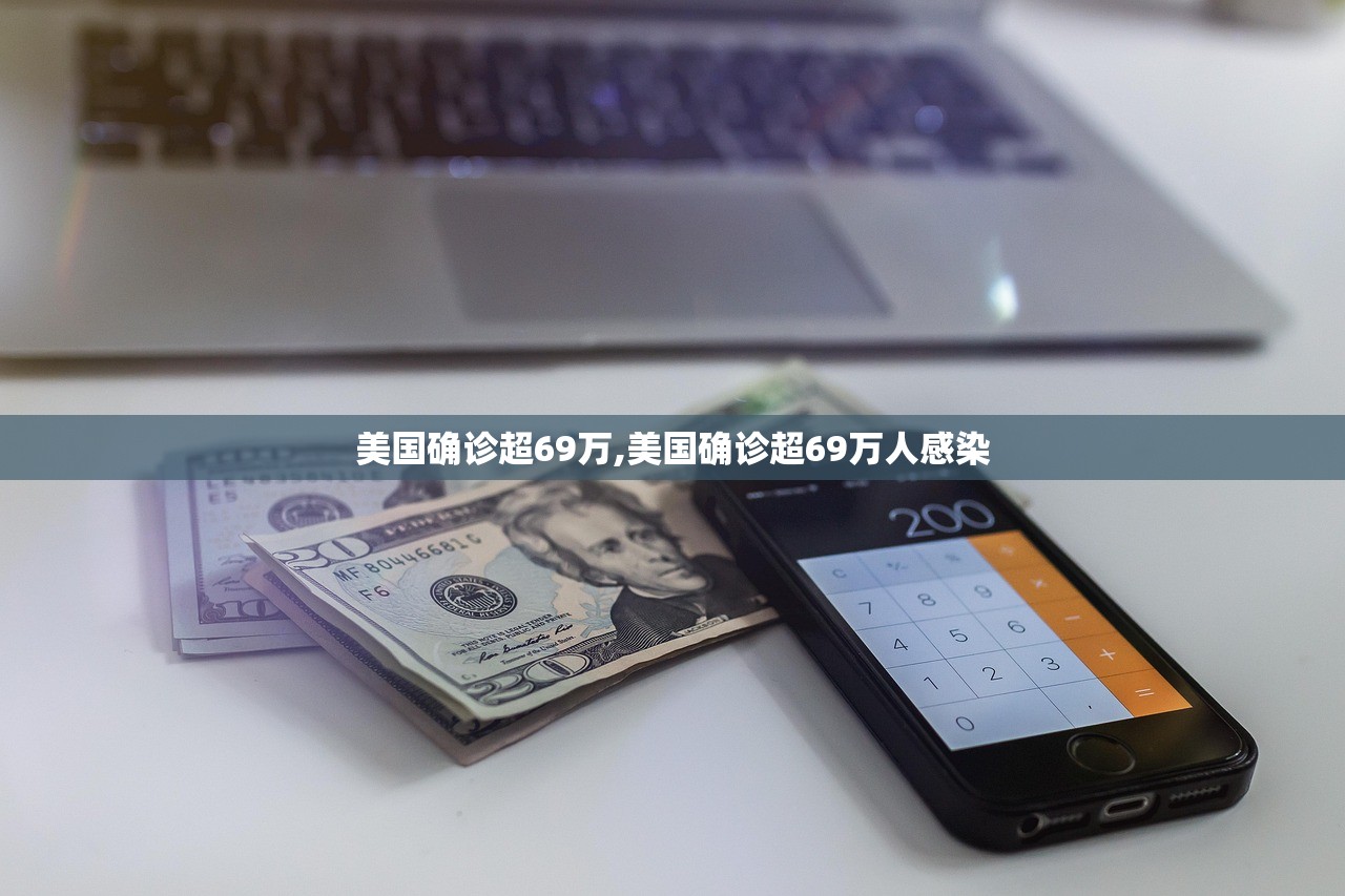 美国确诊超69万,美国确诊超69万人感染