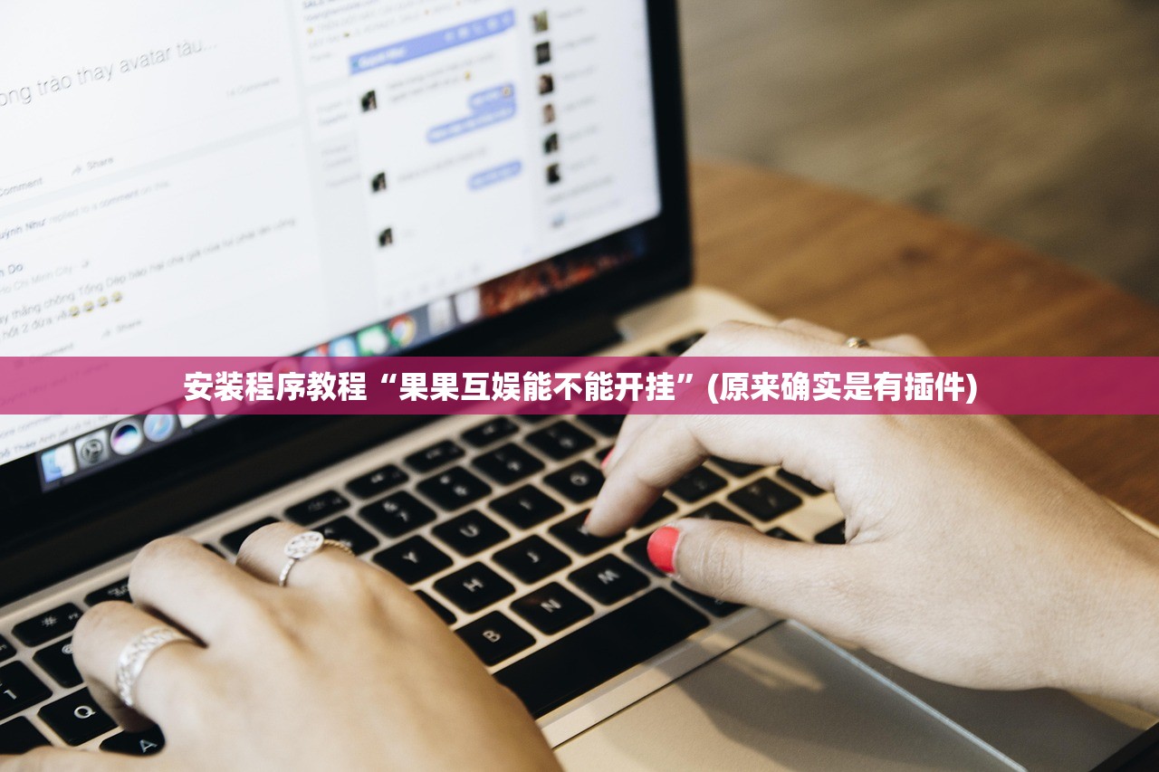 安装程序教程“果果互娱能不能开挂”(原来确实是有插件)
