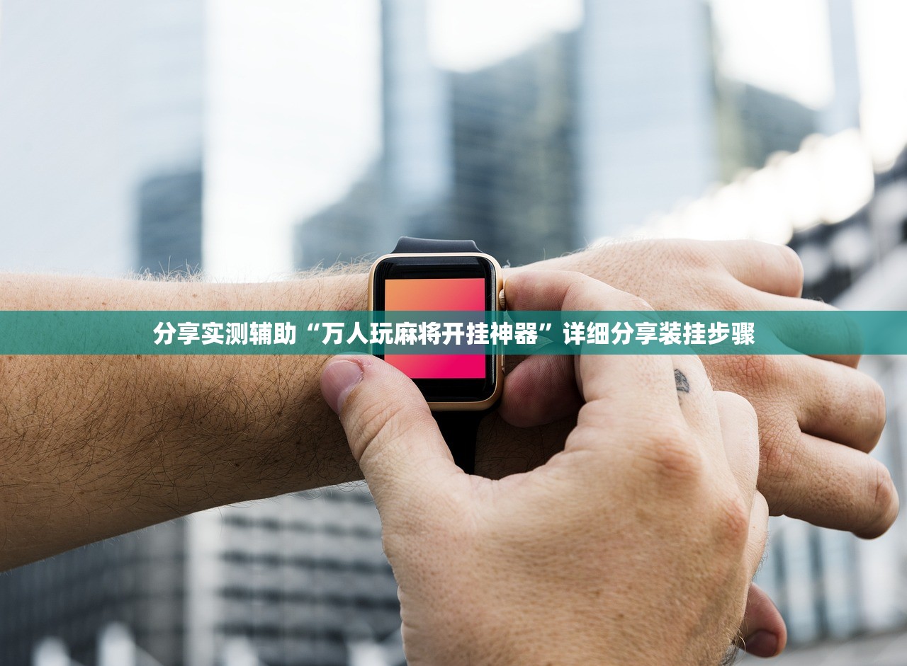 分享实测辅助“万人玩麻将开挂神器	”详细分享装挂步骤