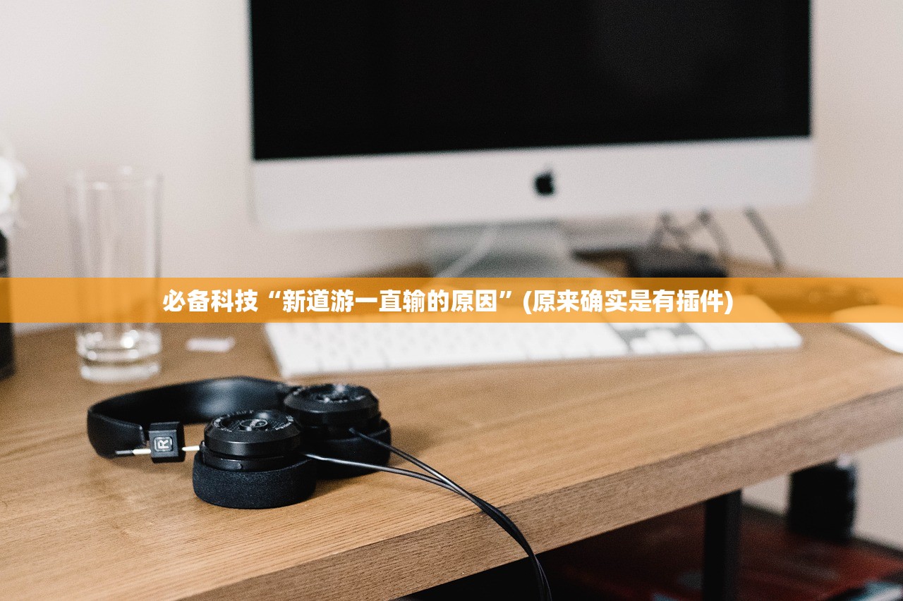 必备科技“新道游一直输的原因”(原来确实是有插件) 