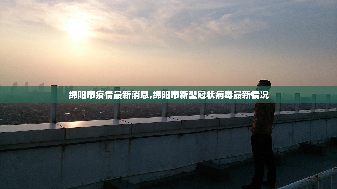 绵阳市疫情最新消息,绵阳市新型冠状病毒最新情况