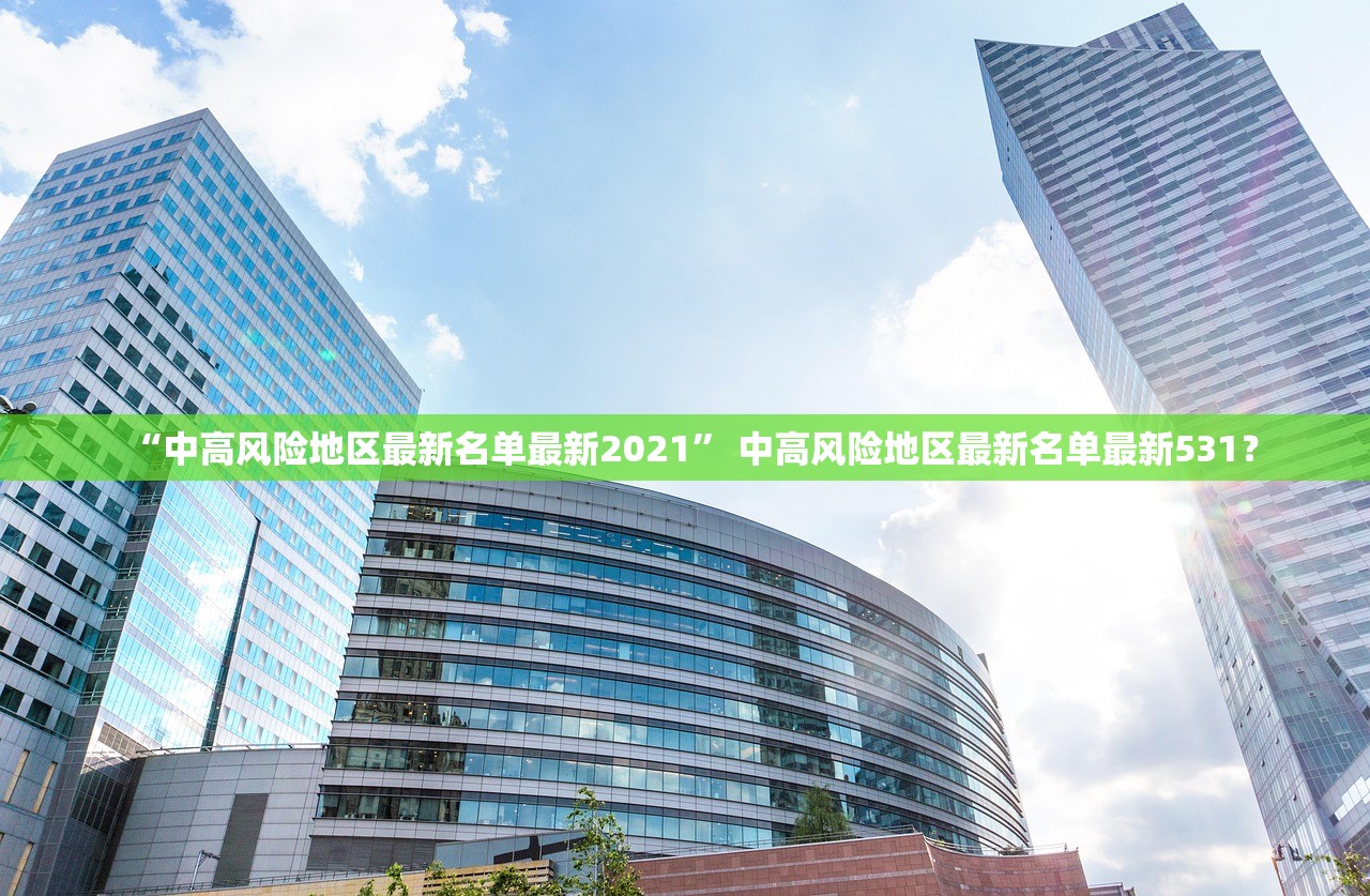 “中高风险地区最新名单最新2021	” 中高风险地区最新名单最新531？