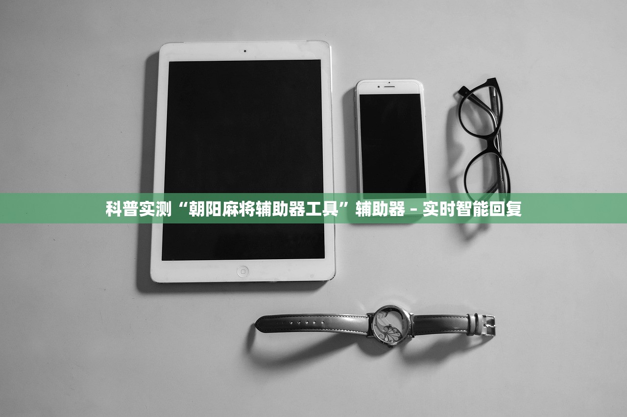 科普实测“朝阳麻将辅助器工具”辅助器 – 实时智能回复