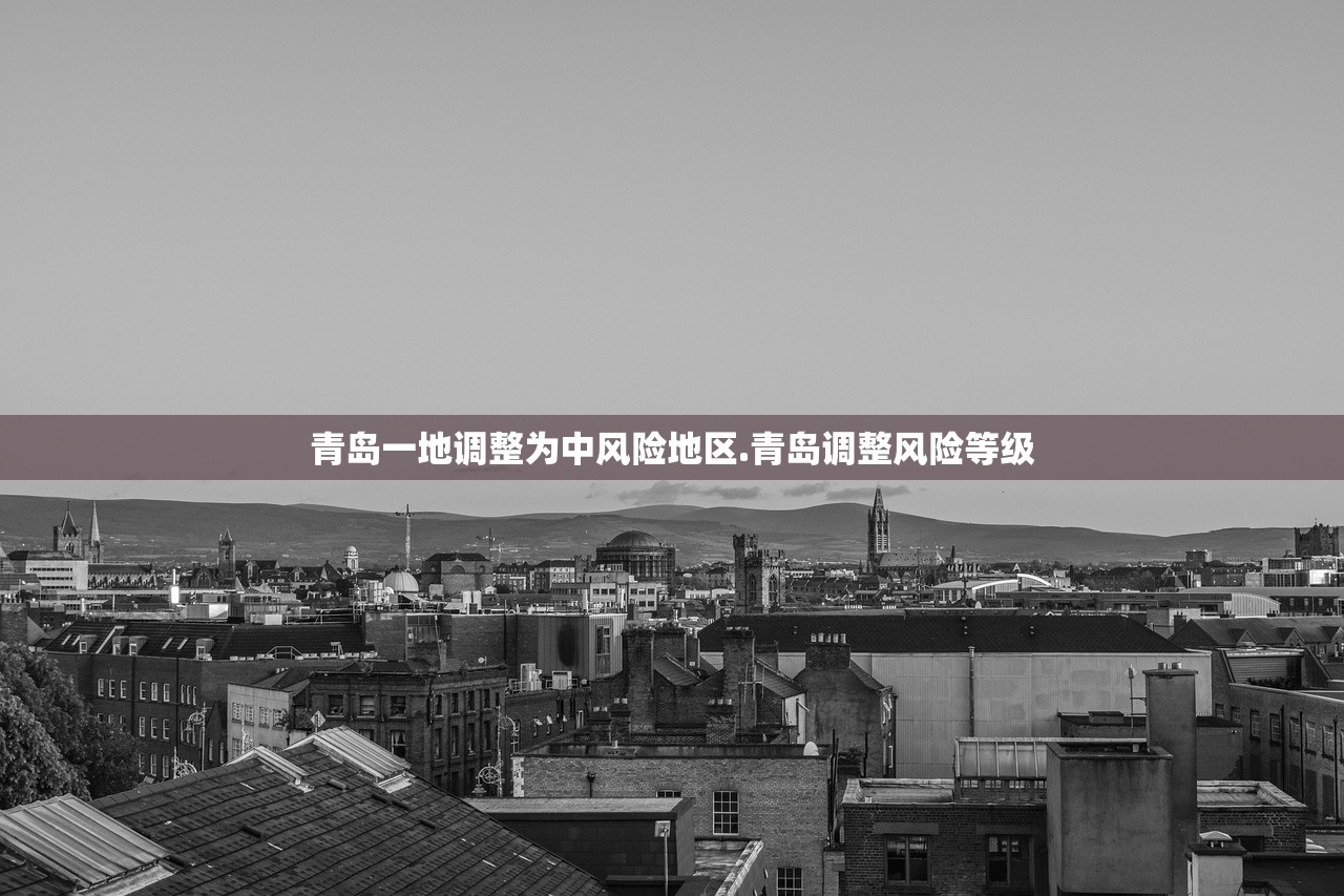 青岛一地调整为中风险地区.青岛调整风险等级 青岛一地调整为中风险地区.青岛调整风险等级