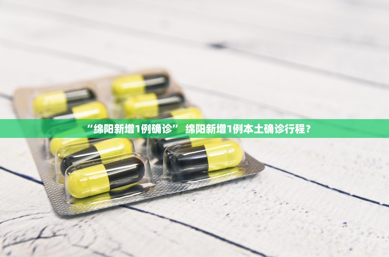 “绵阳新增1例确诊” 绵阳新增1例本土确诊行程？