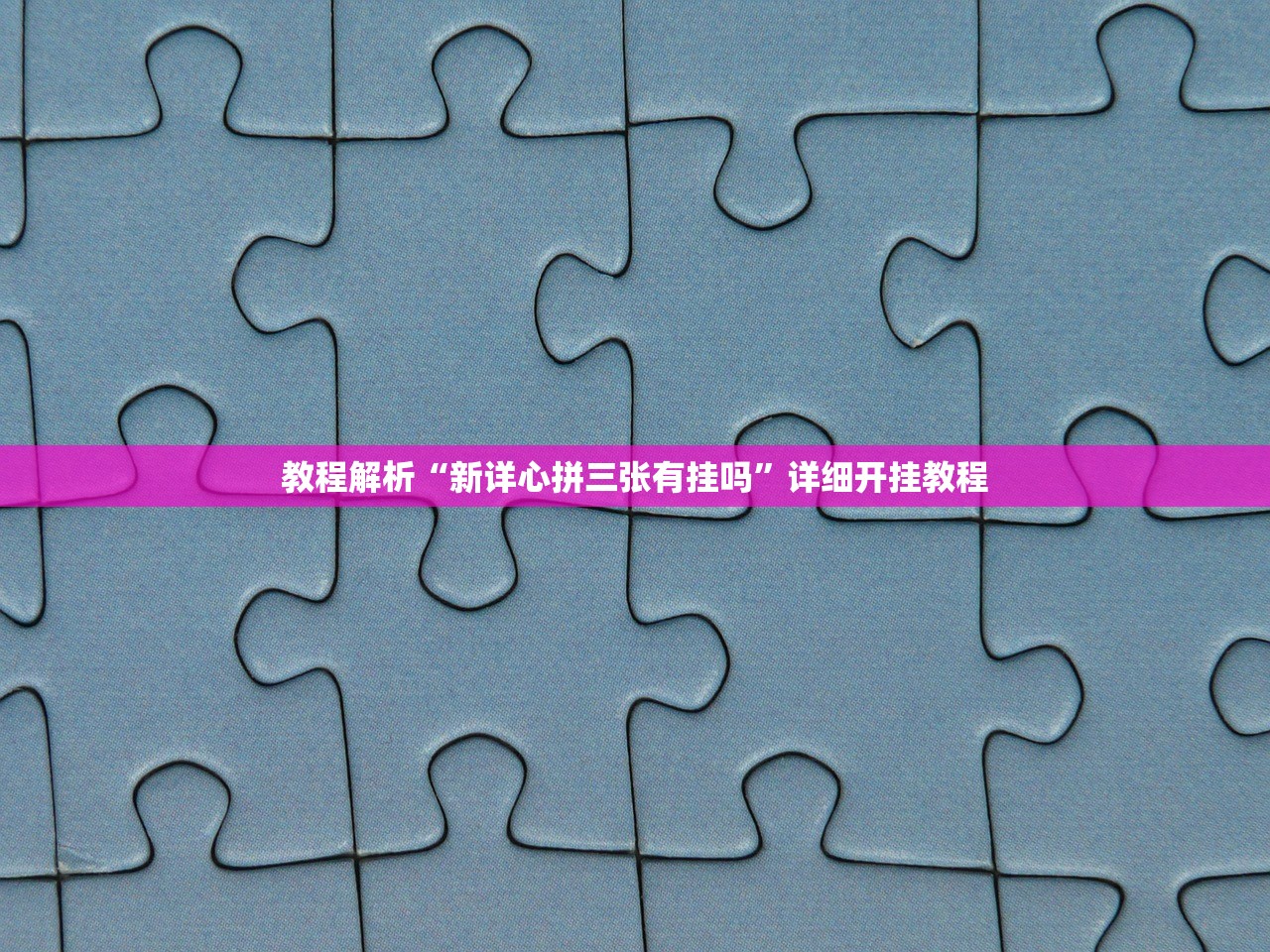 教程解析“新详心拼三张有挂吗	”详细开挂教程