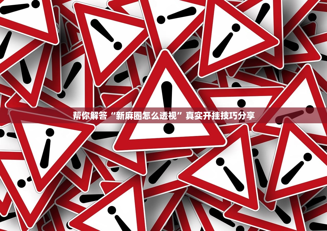 帮你解答“新麻圈怎么透视”真实开挂技巧分享