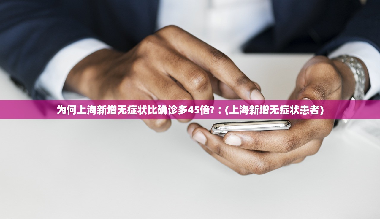 为何上海新增无症状比确诊多45倍?︰(上海新增无症状患者)
