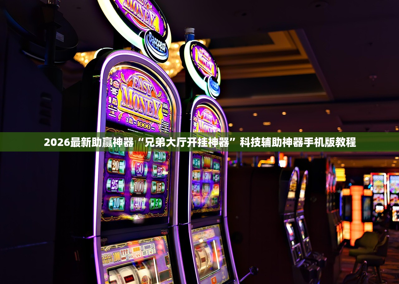 2026最新助赢神器“兄弟大厅开挂神器”科技辅助神器手机版教程