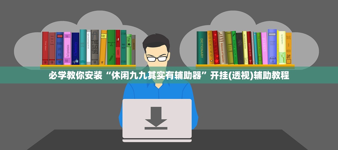 必学教你安装“休闲九九其实有辅助器”开挂(透视)辅助教程