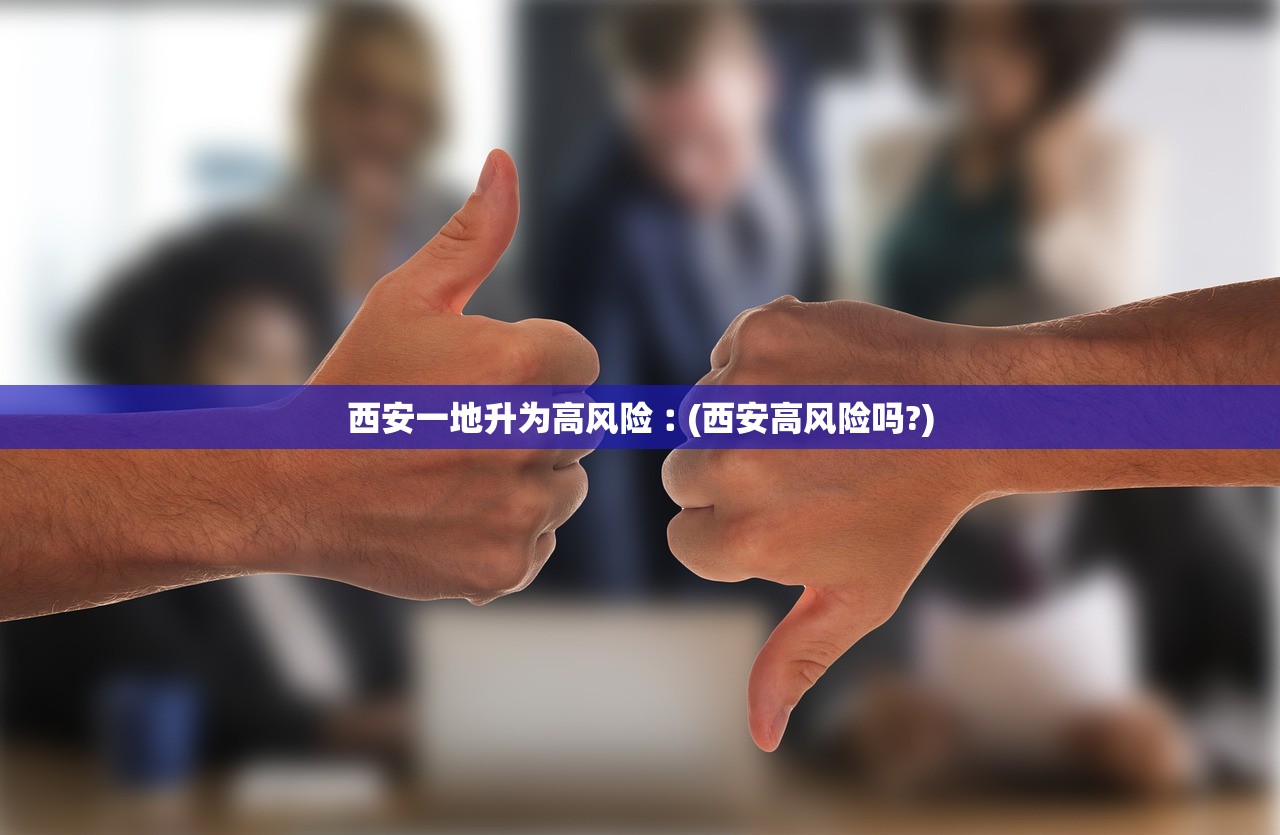 西安一地升为高风险︰(西安高风险吗?)