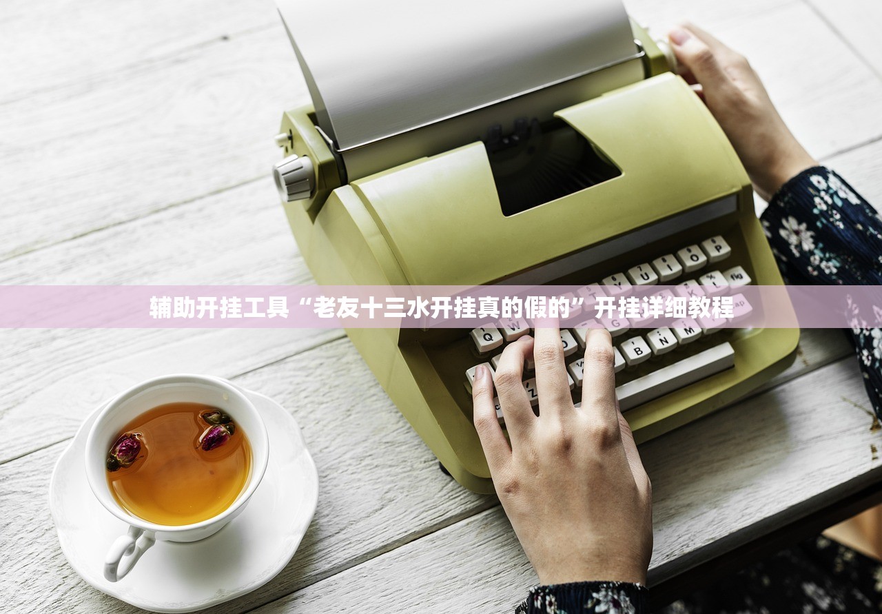 辅助开挂工具“老友十三水开挂真的假的”开挂详细教程