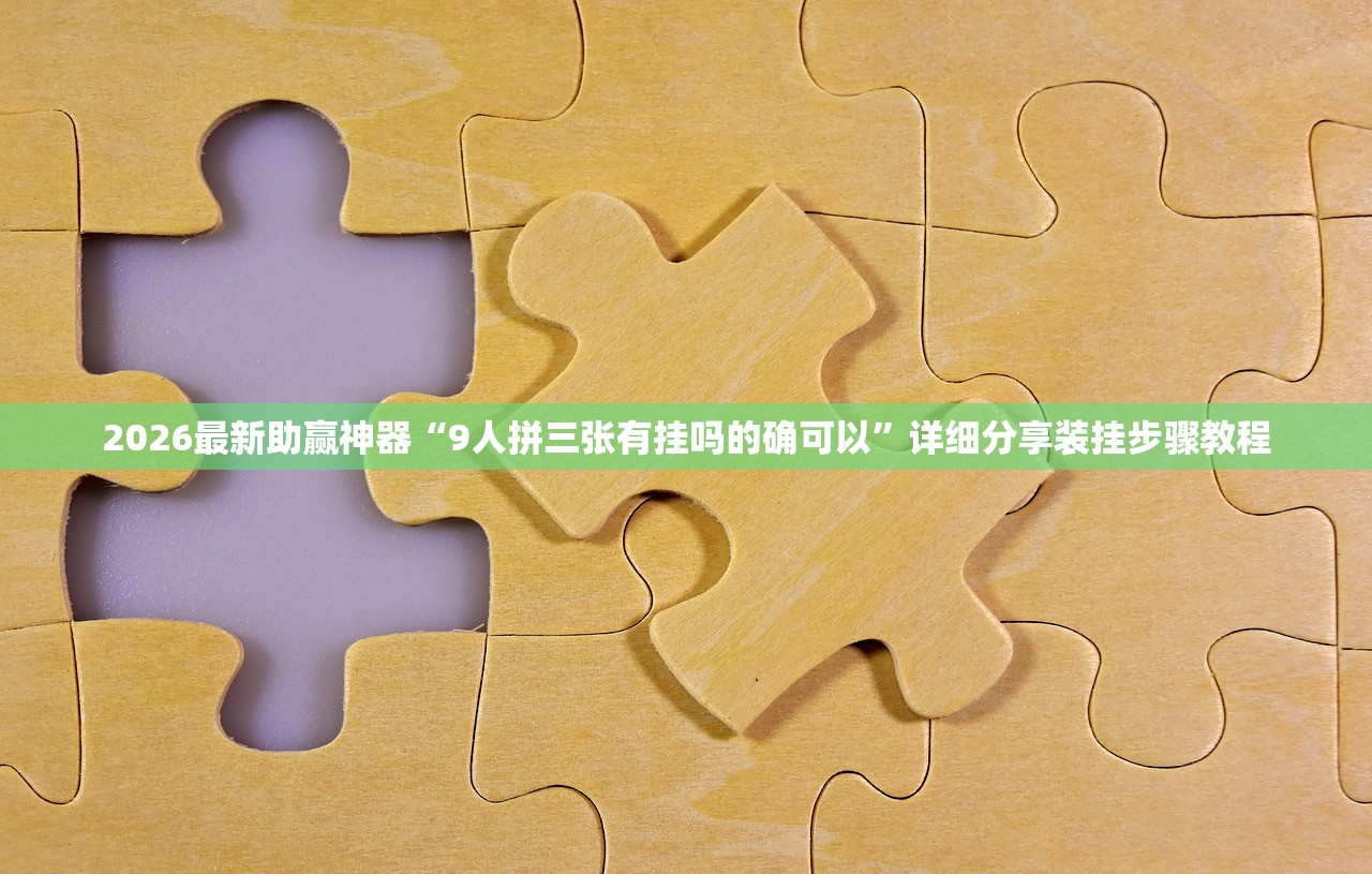 2026最新助赢神器“9人拼三张有挂吗的确可以	”详细分享装挂步骤教程