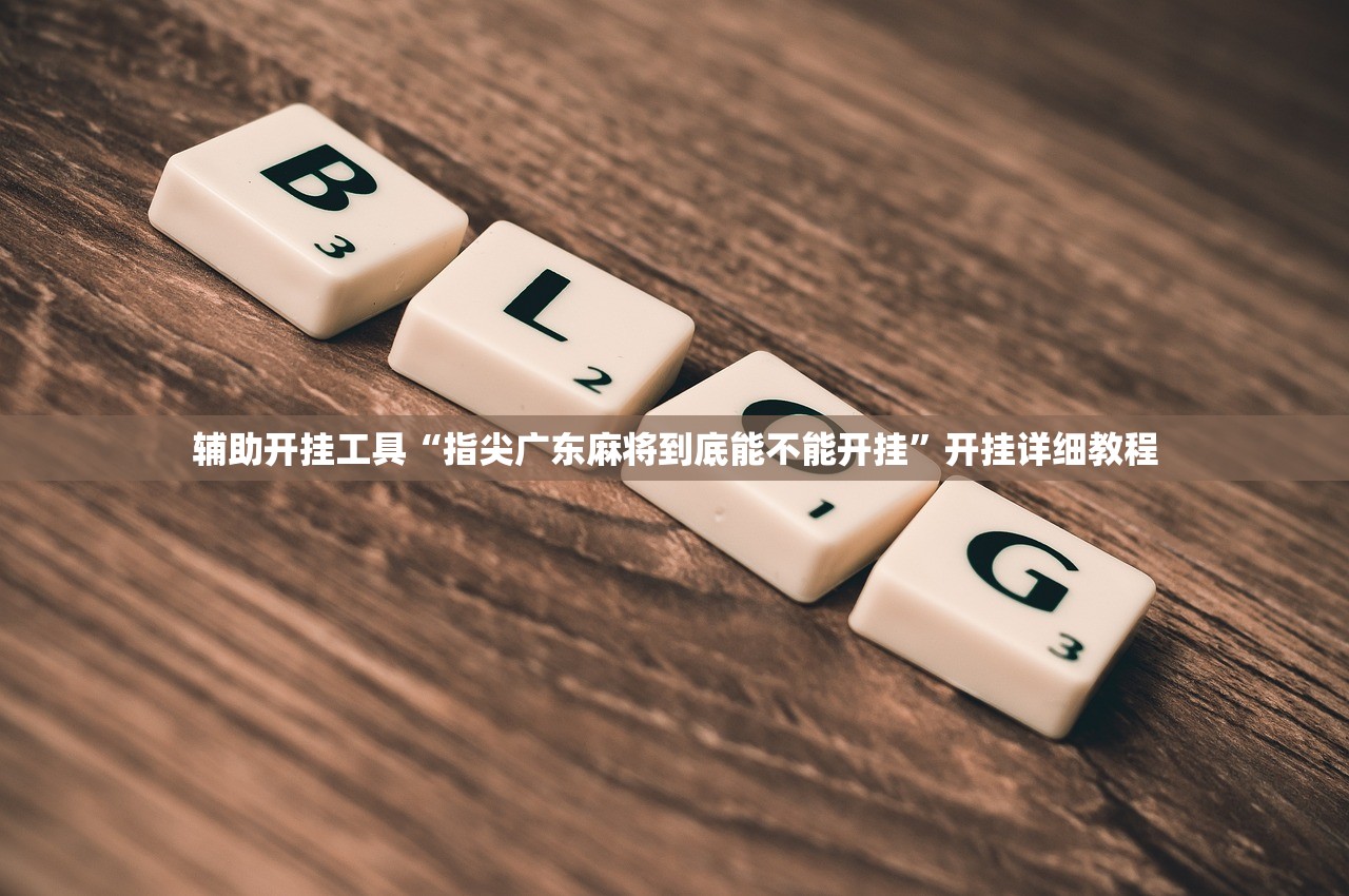 辅助开挂工具“指尖广东麻将到底能不能开挂	”开挂详细教程