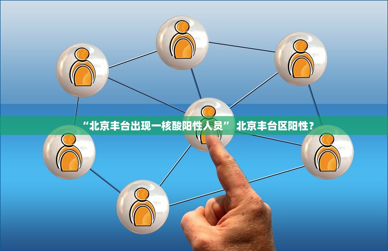 “北京丰台出现一核酸阳性人员” 北京丰台区阳性？