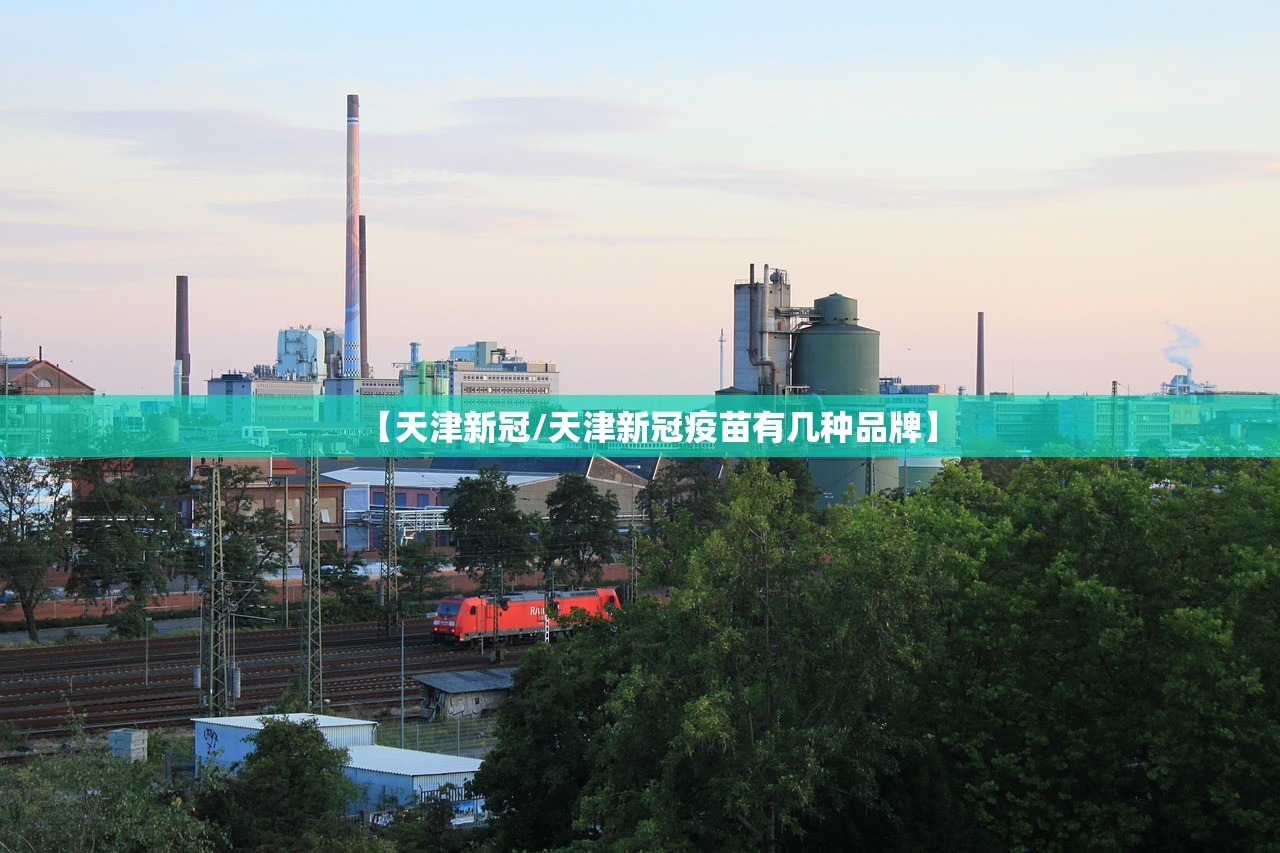 【天津新冠/天津新冠疫苗有几种品牌】