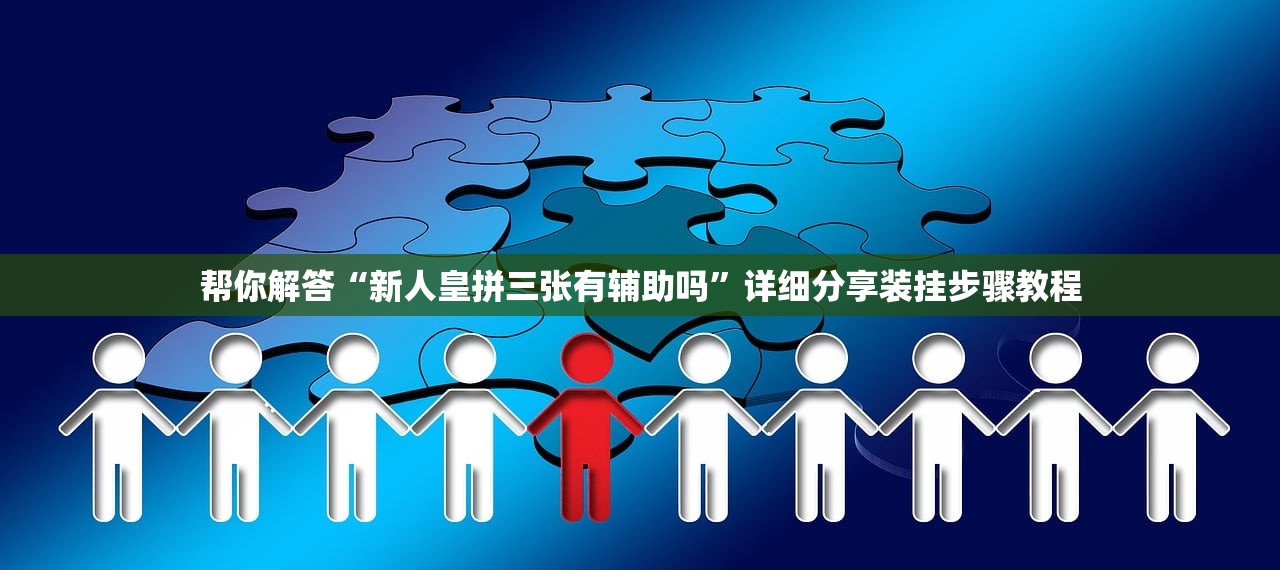 帮你解答“新人皇拼三张有辅助吗	”详细分享装挂步骤教程