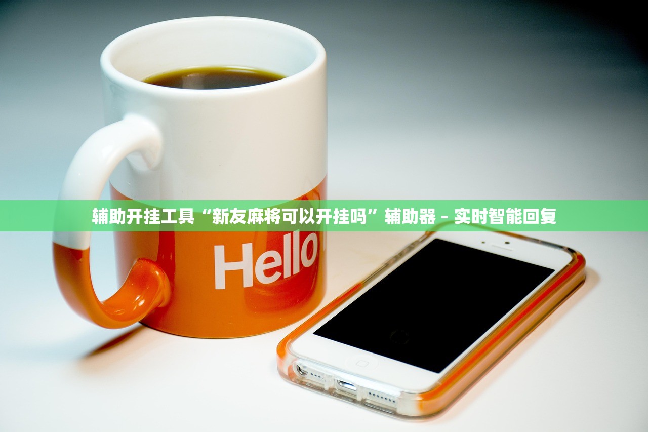辅助开挂工具“新友麻将可以开挂吗	”辅助器 – 实时智能回复