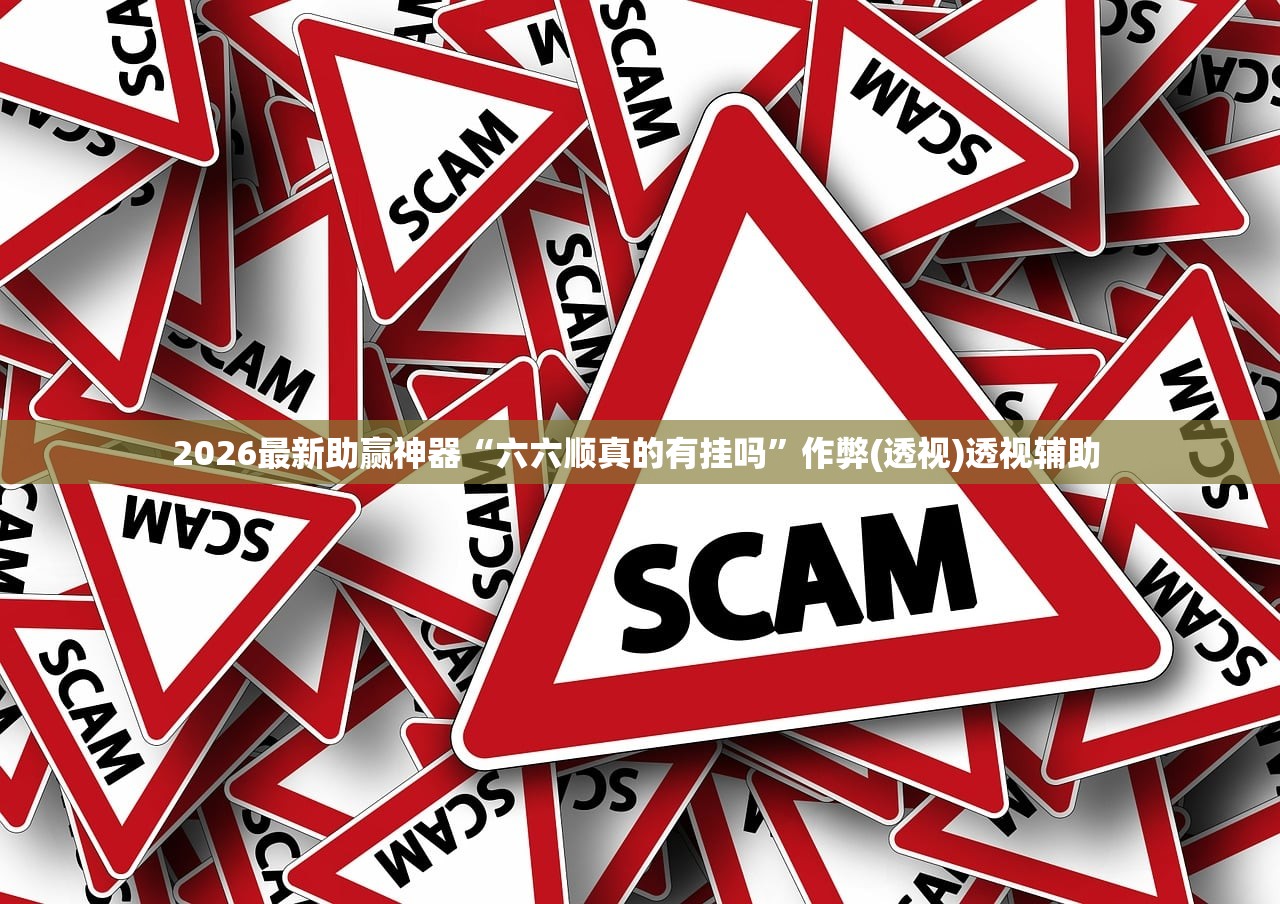 2026最新助赢神器“六六顺真的有挂吗”作弊(透视)透视辅助 