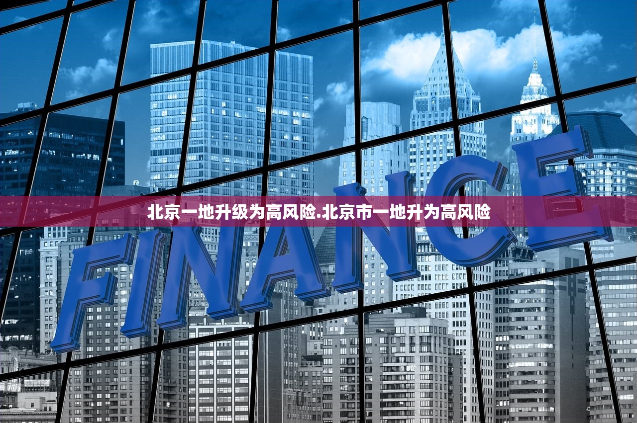 北京一地升级为高风险.北京市一地升为高风险