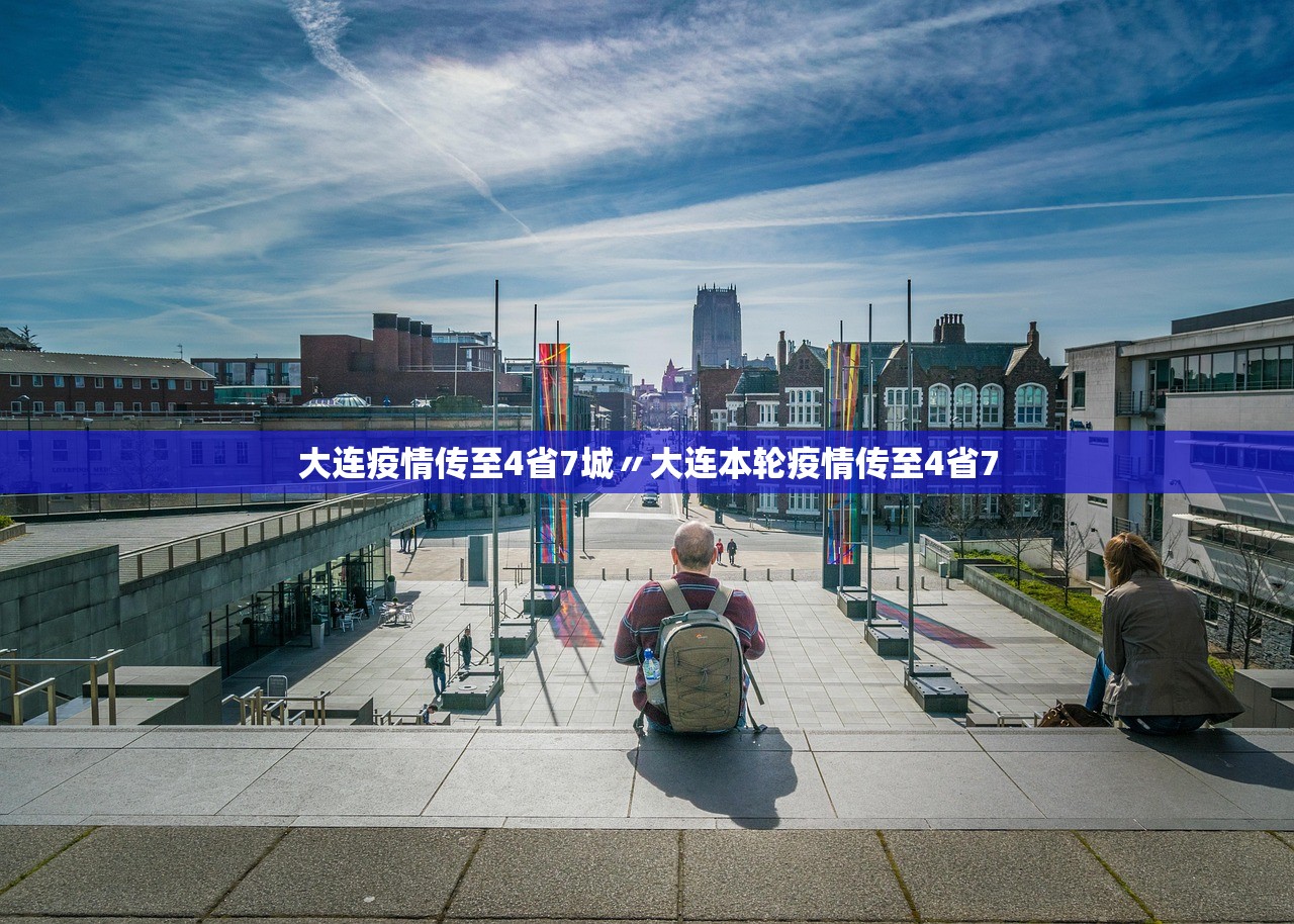 大连疫情传至4省7城〃大连本轮疫情传至4省7