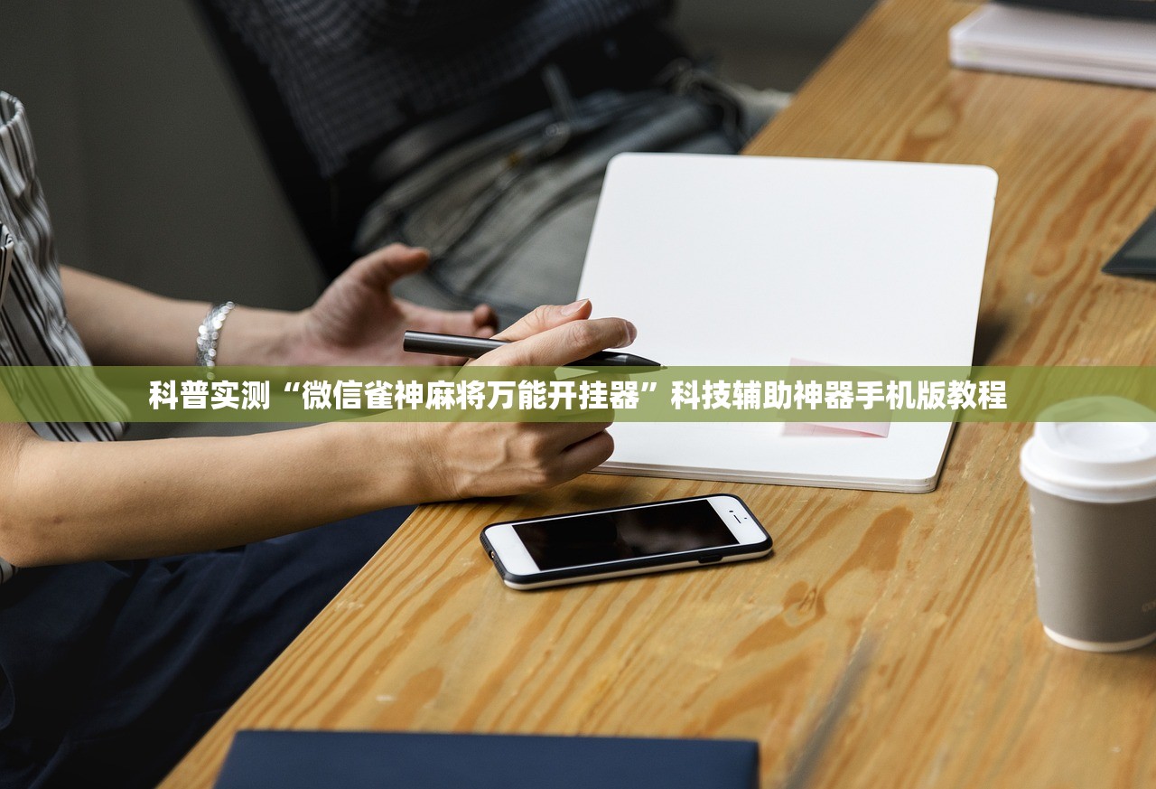 科普实测“微信雀神麻将万能开挂器”科技辅助神器手机版教程